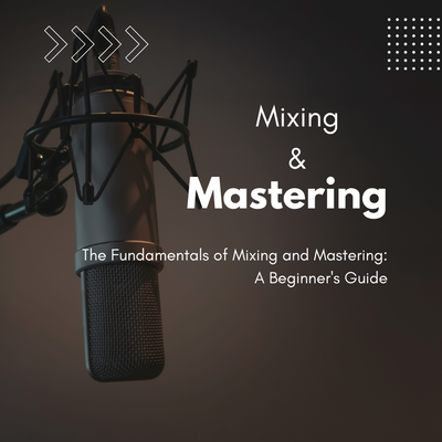 The Fundamentals of Mixing and Mastering: A Beginner's Guide