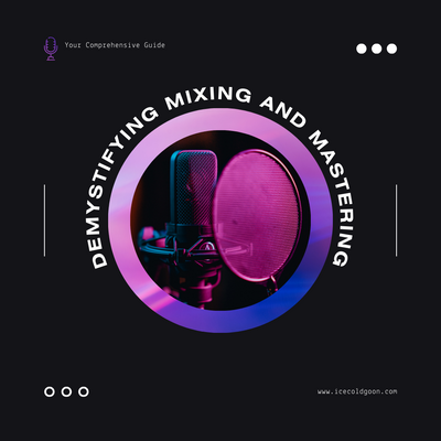 Demystifying Mixing and Mastering: Your Comprehensive Guide