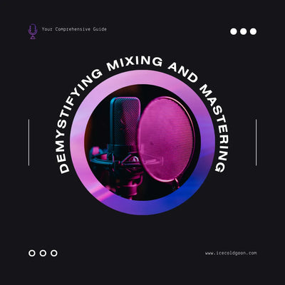 Demystifying Mixing and Mastering: Your Comprehensive Guide